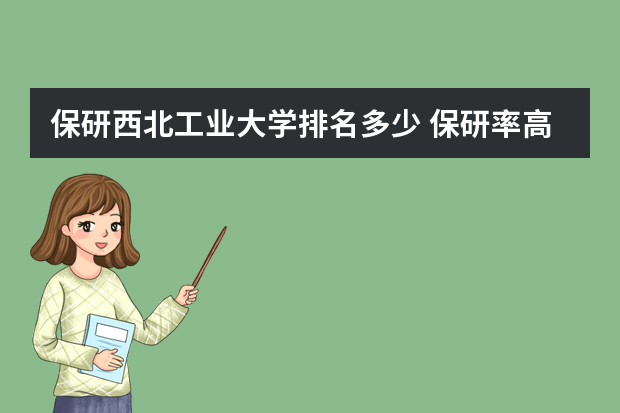 保研西北工业大学排名多少 保研率高的大学排名